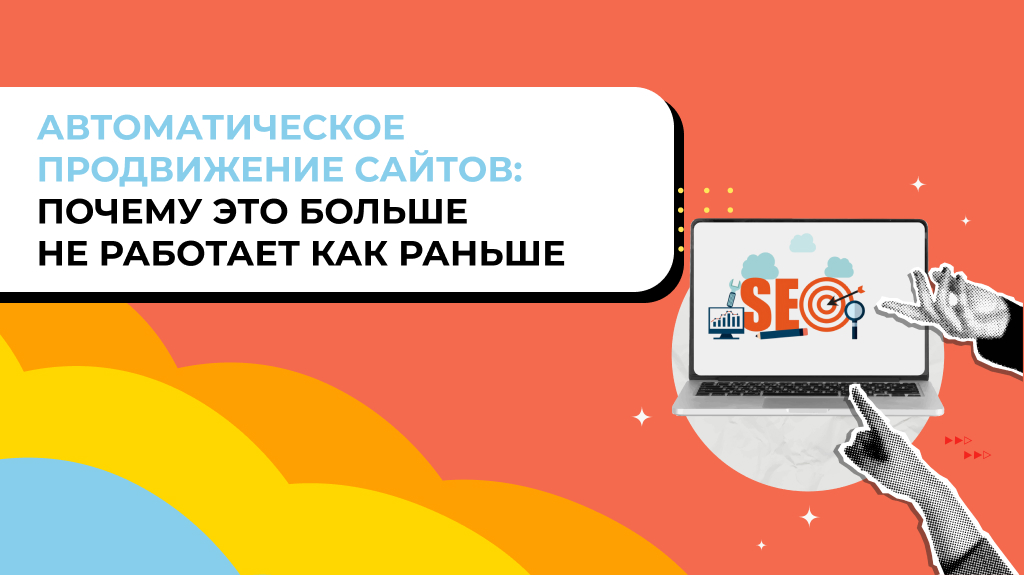 Автоматическое продвижение сайтов: почему это больше не работает как раньше